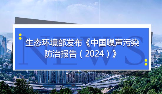 生態(tài)環(huán)境部發(fā)布《中國噪聲污染防治報(bào)告（2024）》